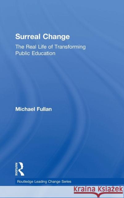 Surreal Change: The Real Life of Transforming Public Education Michael Fullan 9781138926837