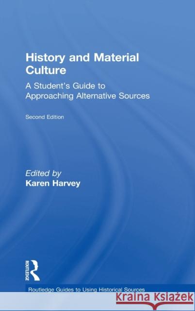 History and Material Culture: A Student's Guide to Approaching Alternative Sources Karen Harvey 9781138928664 Routledge