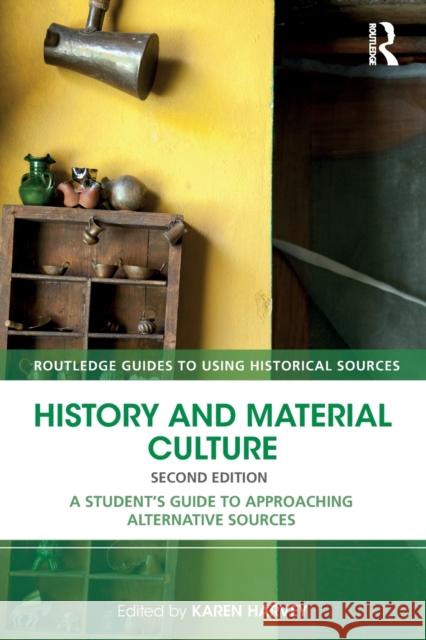 History and Material Culture: A Student's Guide to Approaching Alternative Sources Karen Harvey 9781138928671