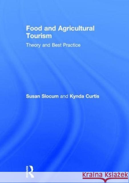 Food and Agricultural Tourism: Theory and Best Practice Susan L. Slocum Kynda R. Curtis 9781138931091