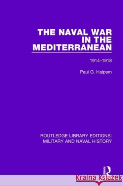 The Naval War in the Mediterranean, 1914-1918 Paul G. Halpern 9781138933194 Taylor & Francis Group
