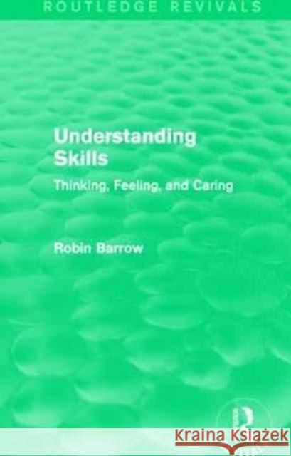 Understanding Skills: Thinking, Feeling, and Caring Robin Barrow 9781138933996