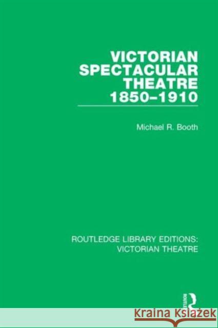 Victorian Spectacular Theatre 1850-1910 Michael R. Booth 9781138934191