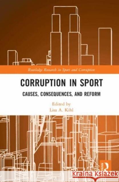 Corruption in Sport: Causes, Consequences, and Reform Lisa Kihl Stephen Moston 9781138935709