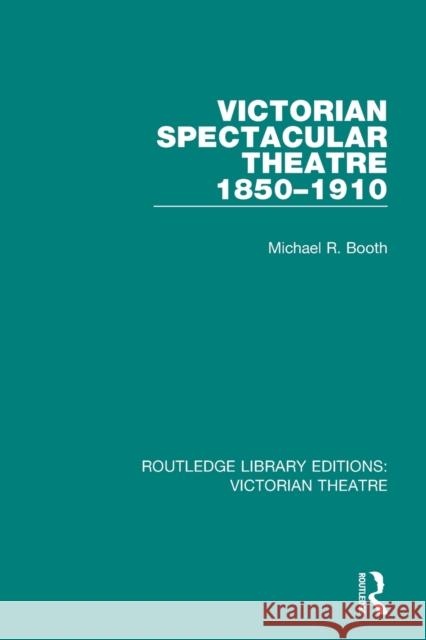 Victorian Spectacular Theatre 1850-1910 Michael R. Booth 9781138936607