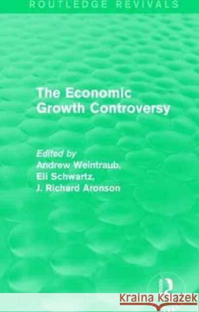 The Economic Growth Controversy Andrew Weintraub Eli Schwartz J. Richard Aronson 9781138937253