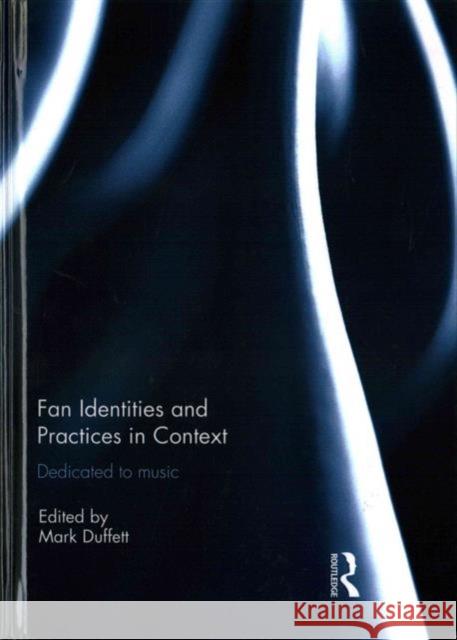 Fan Identities and Practices in Context: Dedicated to Music Mark Duffett 9781138938755 Routledge