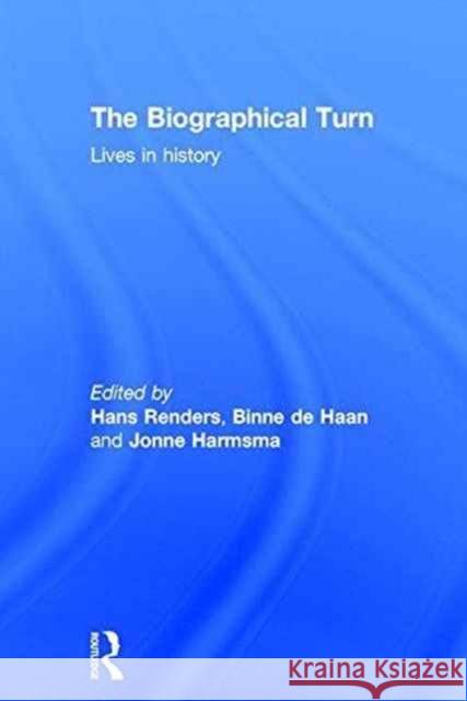 The Biographical Turn: Lives in History Hans Renders Binne D Jonne Harmsma 9781138939707