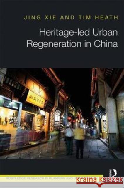 Heritage-Led Urban Regeneration in China Jing Xie Tim Heath 9781138940635 Routledge