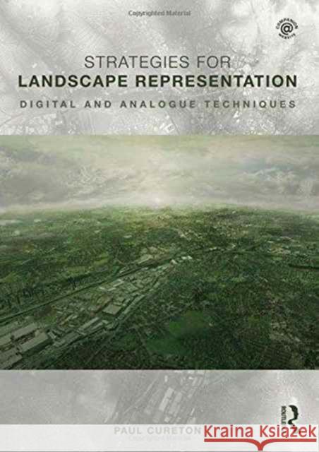 Strategies for Landscape Representation: Digital and Analogue Techniques Paul Cureton 9781138940987 Routledge