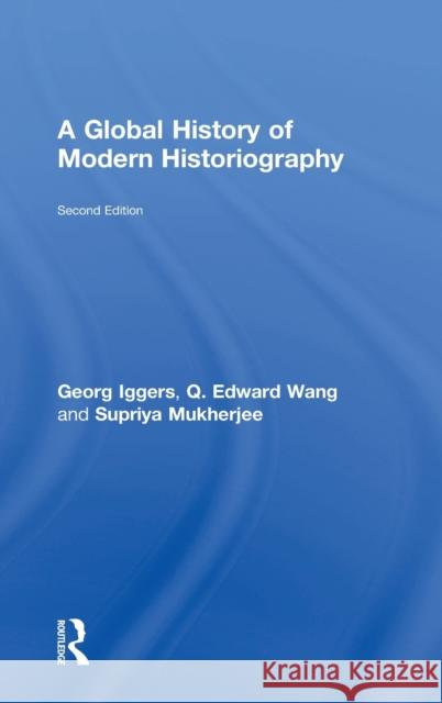 A Global History of Modern Historiography Georg G. Iggers Q. Edward Wang Supriya Mukherjee 9781138942271 Routledge