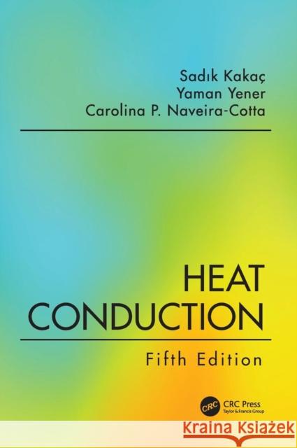 Heat Conduction, Fifth Edition Sadık Kakac, Yaman Yener, Carolina P. Naveira-Cotta 9781138943841 Taylor and Francis