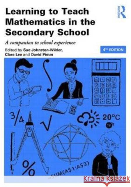 Learning to Teach Mathematics in the Secondary School: A Companion to School Experience Sue Johnston Wilder 9781138943902