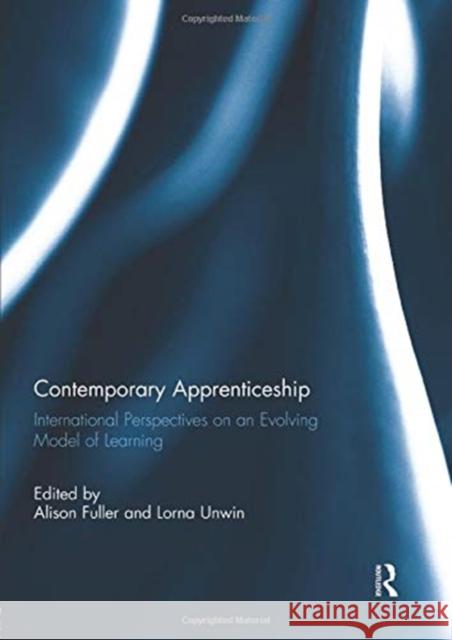 Contemporary Apprenticeship: International Perspectives on an Evolving Model of Learning Alison Fuller Lorna Unwin 9781138944077