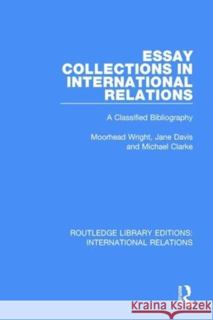 Essay Collections in International Relations: A Classified Bibliography WRIGHT 9781138951372