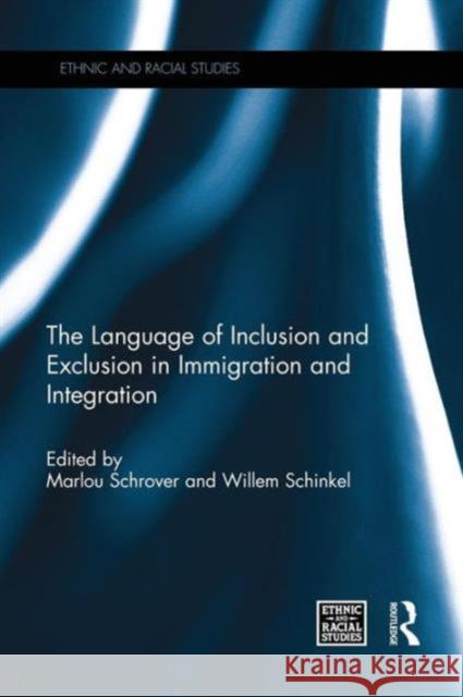 The Language of Inclusion and Exclusion in Immigration and Integration Marlou Schrover Willem Schinkel 9781138953659