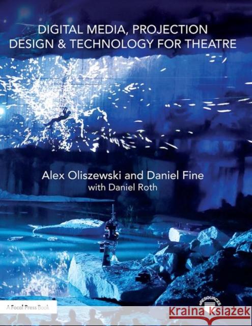 Digital Media, Projection Design, and Technology for Theatre Alex Oliszewski Daniel Fine Daniel Roth 9781138954342 Focal Press