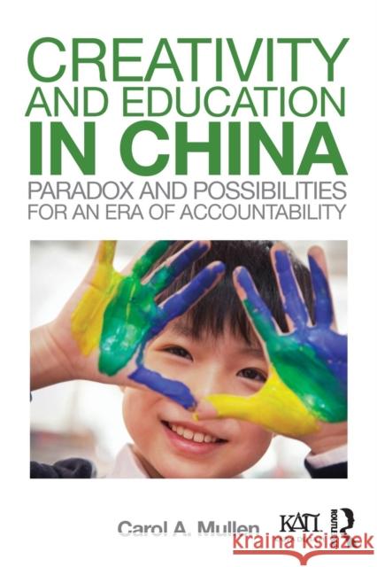 Creativity and Education in China: Paradox and Possibilities for an Era of Accountability Carol A. Mullen 9781138954564