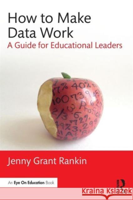 How to Make Data Work: A Guide for Educational Leaders Jenny Grant Rankin 9781138956155 Taylor & Francis Group