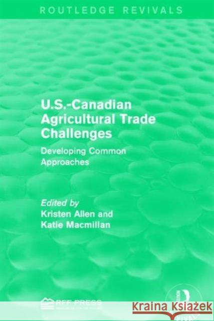 U.S.-Canadian Agricultural Trade Challenges: Developing Common Approaches Kristen Allen Katie MacMillan 9781138958890