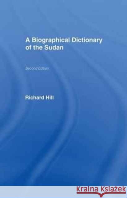 A Biographical Dictionary of the Sudan: Biographic Dict of Sudan Richard Hill 9781138964709