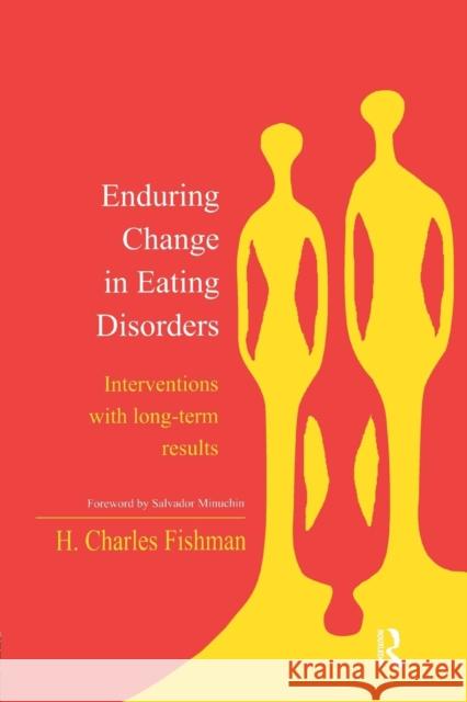 Enduring Change in Eating Disorders: Interventions with Long-Term Results H. Charles Fishman Salvador Minuchin 9781138968783