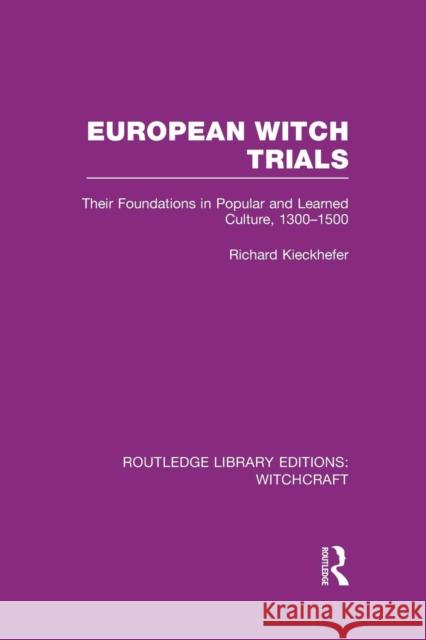 European Witch Trials (Rle Witchcraft): Their Foundations in Popular and Learned Culture, 1300-1500 Richard Kieckhefer 9781138969131