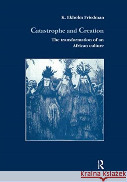 Catastrophe and Creation: The Transformation of an African Culture K. Elkholm Friedmann 9781138969940 Taylor and Francis