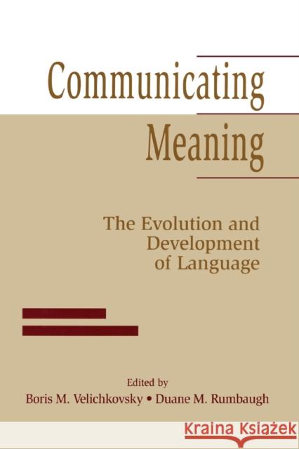 Communicating Meaning: The Evolution and Development of Language Boris M. Velichkovsky Duane M. Rumbaugh 9781138971172 Routledge