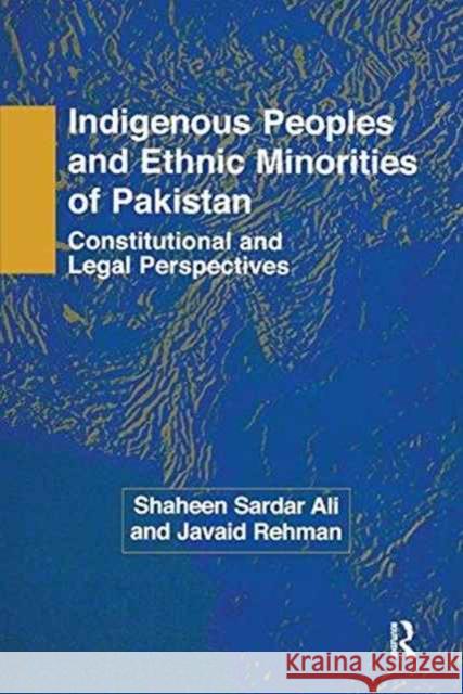 Indigenous Peoples and Ethnic Minorities of Pakistan: Constitutional and Legal Perspectives Shaheen Sardar Ali, Javaid Rehman 9781138972575