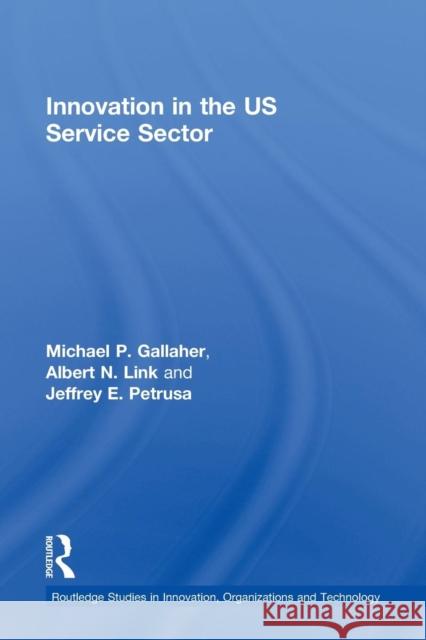 Innovation in the U.S. Service Sector Michael P. Gallaher Albert N. Link Jeffrey E. Petrusa 9781138972780 Routledge
