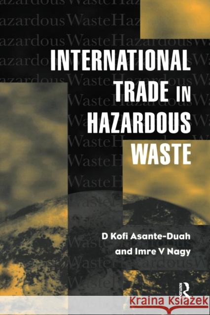 International Trade in Hazardous Wastes D. K. Asante-Duah I. V. Nagy 9781138973107 Routledge