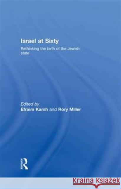 Israel at Sixty: Rethinking the Birth of the Jewish State Efraim Karsh Rory Miller  9781138973411 Taylor and Francis