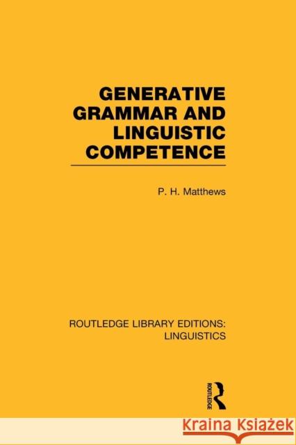 Generative Grammar and Linguistic Competence (RLE Linguistics B: Grammar) Matthews 9781138975071