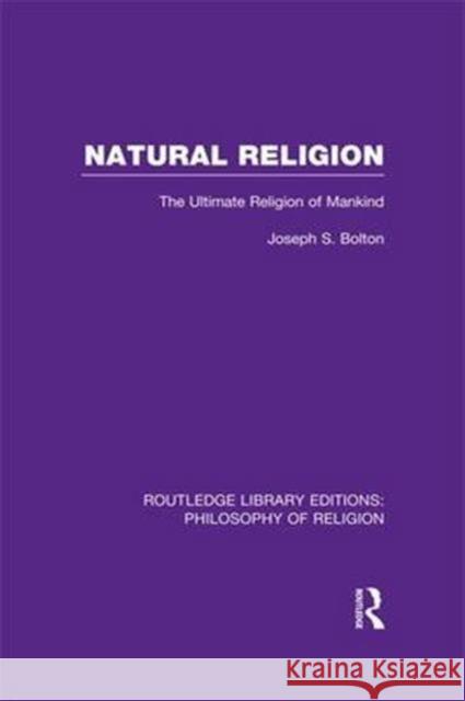 Natural Religion: The Ultimate Religion of Mankind Joseph Shaw Bolton 9781138976795