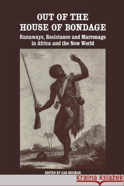 Out of the House of Bondage: Runaways, Resistance and Marronage in Africa and the New World Gad Heuman 9781138977839 Routledge