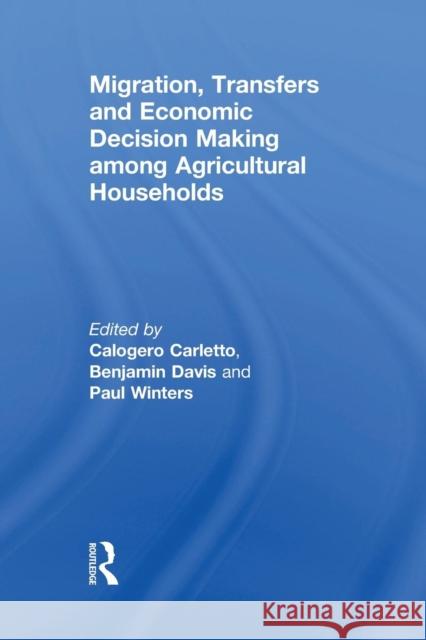 Migration, Transfers and Economic Decision Making Among Agricultural Households Calogero Carletto Benjamin Davis Paul Winters 9781138981072