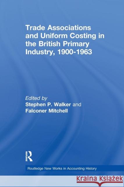 Trade Associations and Uniform Costing in the British Printing Industry, 1900-1963 Stephen P. Walker Falconer Mitchell  9781138985902 Taylor and Francis