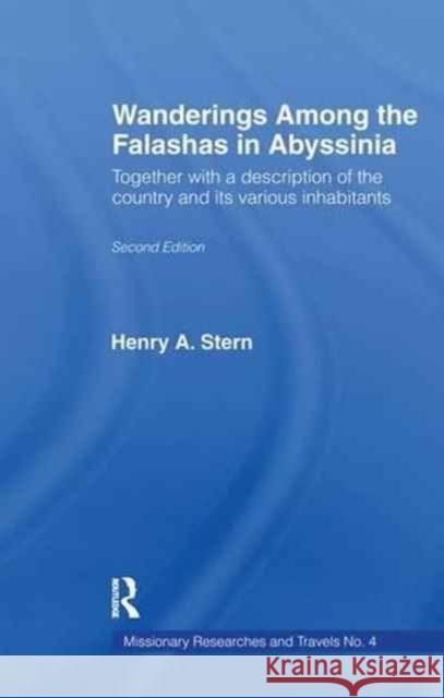 Wanderings Among the Falashas in Abyssinia: Together with Descriptions of the Country and Its Various Inhabitants Henry Aaron Stern 9781138986886