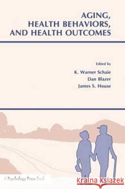 Aging, Health Behaviors, and Health Outcomes K. Warner Schaie, PhD James S. House James A. House 9781138988392 Routledge