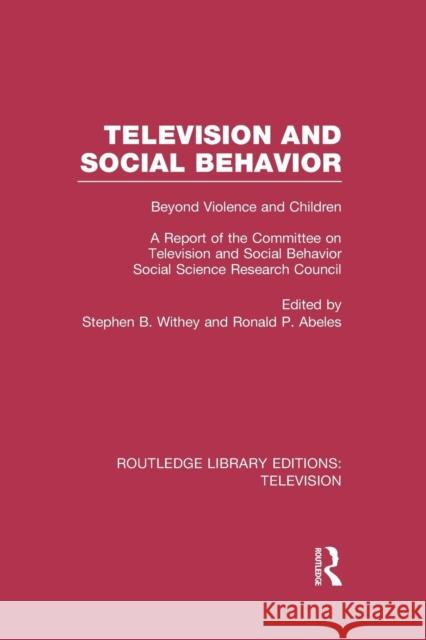 Television and Social Behavior: Beyond Violence and Children / A Report of the Committee on Television and Social Behavior, Social Science Research Co Stephen B. Withey Ronald P. Abeles 9781138988569