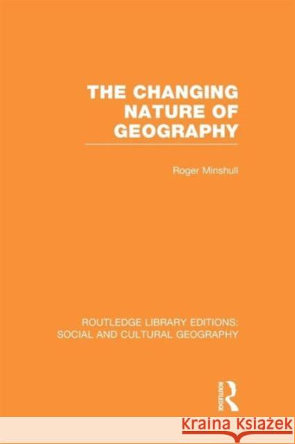 The Changing Nature of Geography (Rle Social & Cultural Geography) Roger Minshull   9781138988873