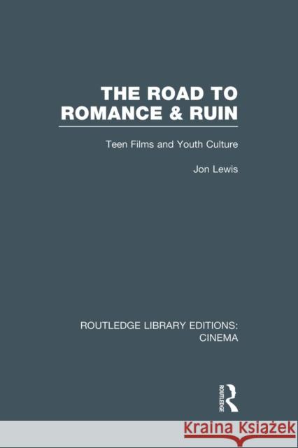 The Road to Romance and Ruin: Teen Films and Youth Culture Jon Lewis   9781138989863 Taylor and Francis