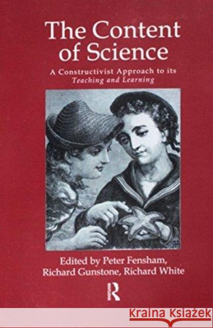 The Content of Science: A Constructive Approach to Its Teaching and Learning Peter J. Fensham Richard Gunstone Richard White 9781138991729