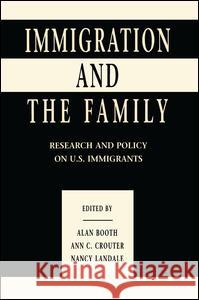 Immigration and the Family: Research and Policy on U.S. Immigrants Alan Booth Ann C. Crouter Nancy Landale 9781138992382