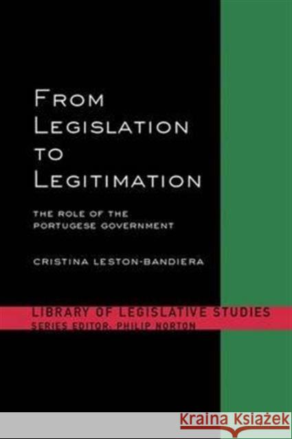 From Legislation to Legitimation: The Role of the Portuguese Parliament Cristina Leston-Bandeira 9781138993174