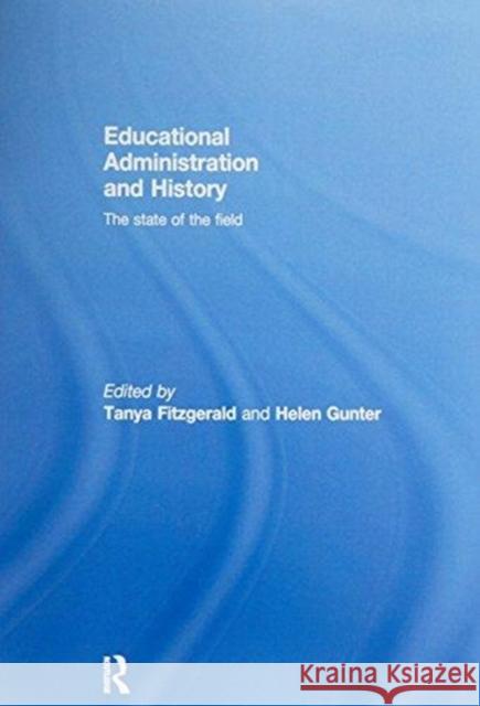 Educational Administration and History: The State of the Field Tanya Fitzgerald Helen Gunter  9781138993358