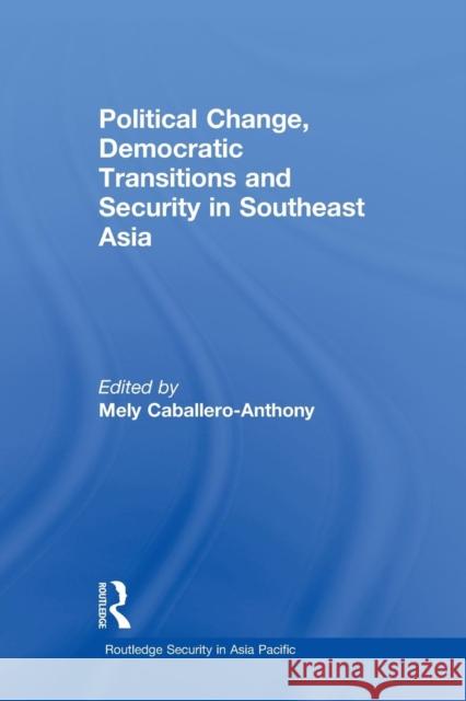 Political Change, Democratic Transitions and Security in Southeast Asia Mely Caballero-Anthony 9781138995000 Routledge