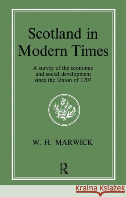 Scotland in Modern Times: An Outline of Economic and Social Development Since the Union of 1707 MARWICK, WILLIAM H 9781138995963