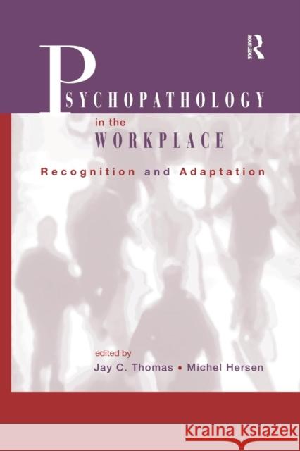 Psychopathology in the Workplace: Recognition and Adaptation Jay C. Thomas Michel Hersen 9781138996915
